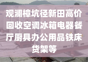 觀瀾樟坑徑新田高價(jià)回收空調(diào)冰箱電器餐廳廚具辦公用品鐵床貨架等