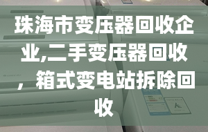 珠海市變壓器回收企業(yè),二手變壓器回收，箱式變電站拆除回收