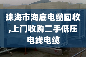 珠海市海底電纜回收,上門收購二手低壓電線電纜