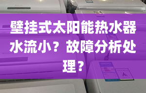 壁掛式太陽能熱水器水流??？故障分析處理？