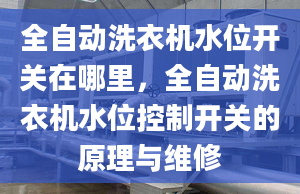 全自動洗衣機水位開關(guān)在哪里，全自動洗衣機水位控制開關(guān)的原理與維修