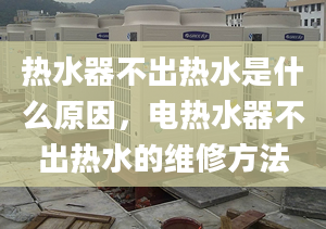 熱水器不出熱水是什么原因，電熱水器不出熱水的維修方法