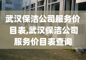 武漢保潔公司服務價目表,武漢保潔公司服務價目表查詢