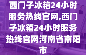 西門(mén)子冰箱24小時(shí)服務(wù)熱線官網(wǎng),西門(mén)子冰箱24小時(shí)服務(wù)熱線官網(wǎng)河南省南陽(yáng)市