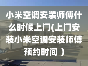 小米空調(diào)安裝師傅什么時(shí)候上門(上門安裝小米空調(diào)安裝師傅預(yù)約時(shí)間 ）