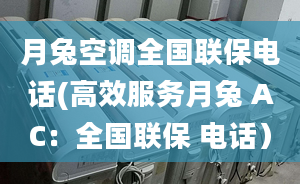 月兔空調全國聯(lián)保電話(高效服務月兔 AC：全國聯(lián)保 電話）