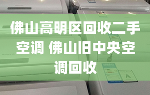 佛山高明區(qū)回收二手空調(diào) 佛山舊中央空調(diào)回收