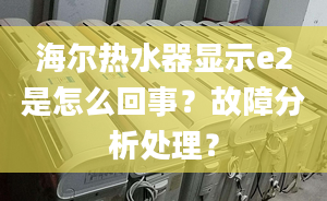 海爾熱水器顯示e2是怎么回事？故障分析處理？