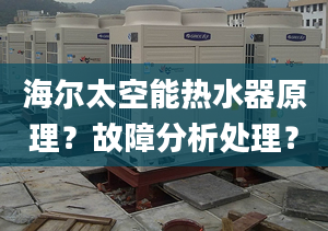 海爾太空能熱水器原理？故障分析處理？