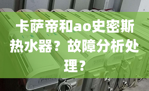 卡薩帝和ao史密斯熱水器？故障分析處理？