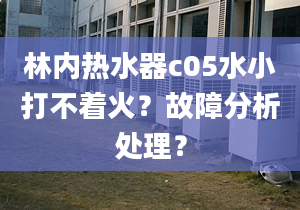 林內(nèi)熱水器c05水小打不著火？故障分析處理？