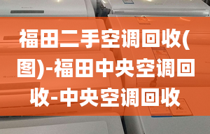 福田二手空調(diào)回收(圖)-福田中央空調(diào)回收-中央空調(diào)回收