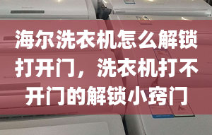 海爾洗衣機怎么解鎖打開門，洗衣機打不開門的解鎖小竅門