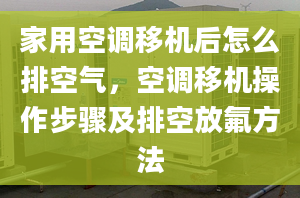 家用空調(diào)移機(jī)后怎么排空氣，空調(diào)移機(jī)操作步驟及排空放氟方法