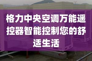 格力中央空調(diào)萬能遙控器智能控制您的舒適生活