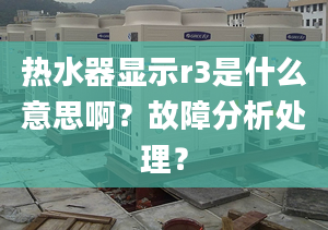 熱水器顯示r3是什么意思啊？故障分析處理？