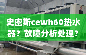 史密斯cewh60熱水器？故障分析處理？