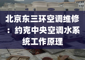 北京東三環(huán)空調(diào)維修：約克中央空調(diào)水系統(tǒng)工作原理