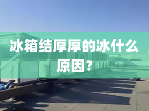 冰箱結厚厚的冰什么原因？