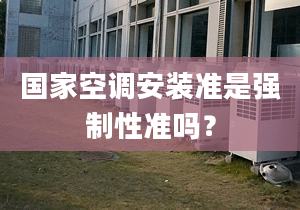 國家空調安裝準是強制性準嗎？