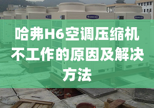 哈弗H6空調壓縮機不工作的原因及解決方法