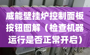 威能壁掛爐控制面板按鈕圖解（檢查機(jī)器運(yùn)行是否正常開啟）