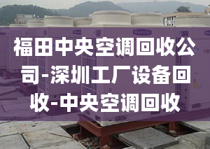 福田中央空調(diào)回收公司-深圳工廠設(shè)備回收-中央空調(diào)回收