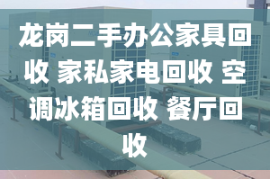 龍崗二手辦公家具回收 家私家電回收 空調(diào)冰箱回收 餐廳回收