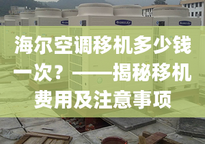 海爾空調(diào)移機多少錢一次？——揭秘移機費用及注意事項