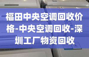 福田中央空調(diào)回收價(jià)格-中央空調(diào)回收-深圳工廠物資回收