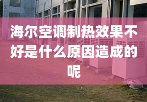 海爾空調(diào)制熱效果不好是什么原因造成的呢