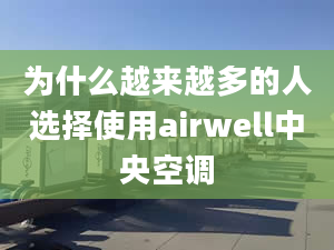 為什么越來(lái)越多的人選擇使用airwell中央空調(diào)