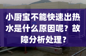 小廚寶不能快速出熱水是什么原因呢？故障分析處理？