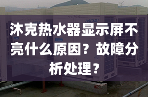 沐克熱水器顯示屏不亮什么原因？故障分析處理？