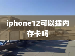 iphone12可以插內(nèi)存卡嗎