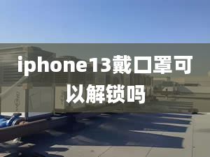 iphone13戴口罩可以解鎖嗎