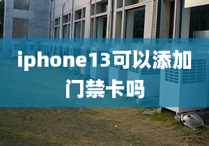 iphone13可以添加門(mén)禁卡嗎