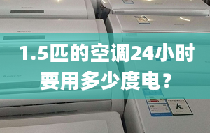 1.5匹的空調(diào)24小時(shí)要用多少度電？