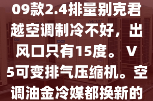 09款2.4排量別克君越空調(diào)制冷不好，出風(fēng)口只有15度。 V5可變排氣壓縮機(jī)?？照{(diào)油金冷媒都換新的