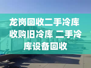 龍崗回收二手冷庫(kù) 收購(gòu)舊冷庫(kù) 二手冷庫(kù)設(shè)備回收