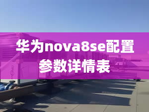 華為nova8se配置參數詳情表