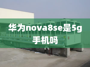 華為nova8se是5g手機(jī)嗎