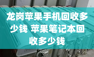 龍崗蘋果手機(jī)回收多少錢 蘋果筆記本回收多少錢