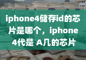 iphone4儲(chǔ)存id的芯片是哪個(gè)，iphone 4代是 A幾的芯片