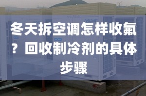 冬天拆空調(diào)怎樣收氟？回收制冷劑的具體步驟