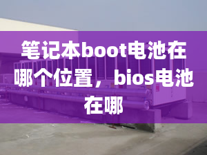 筆記本boot電池在哪個(gè)位置，bios電池在哪