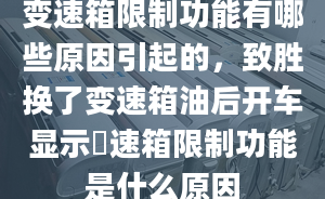 變速箱限制功能有哪些原因引起的，致勝換了變速箱油后開車顯示変速箱限制功能是什么原因