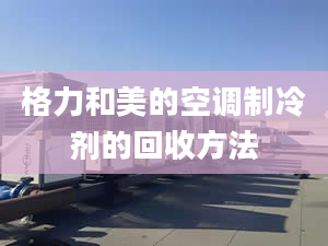 格力和美的空調(diào)制冷劑的回收方法