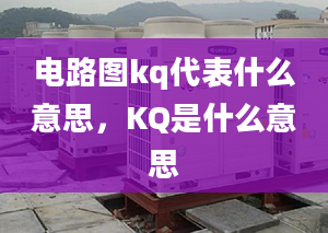 電路圖kq代表什么意思，KQ是什么意思