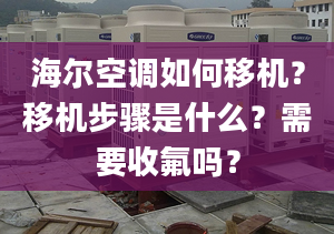 海爾空調(diào)如何移機(jī)？移機(jī)步驟是什么？需要收氟嗎？